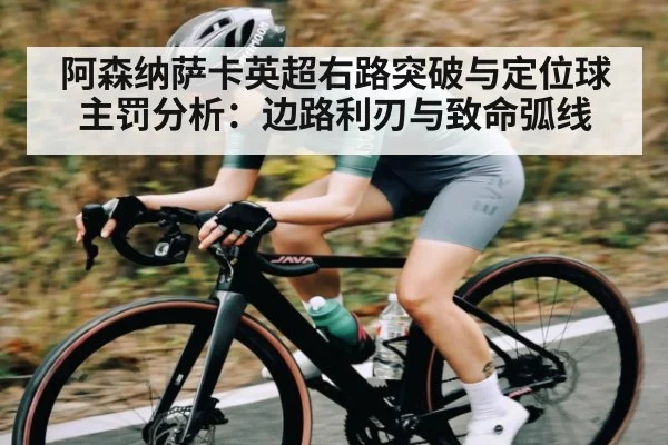 阿森纳萨卡英超右路突破与定位球主罚分析：边路利刃与致命弧线